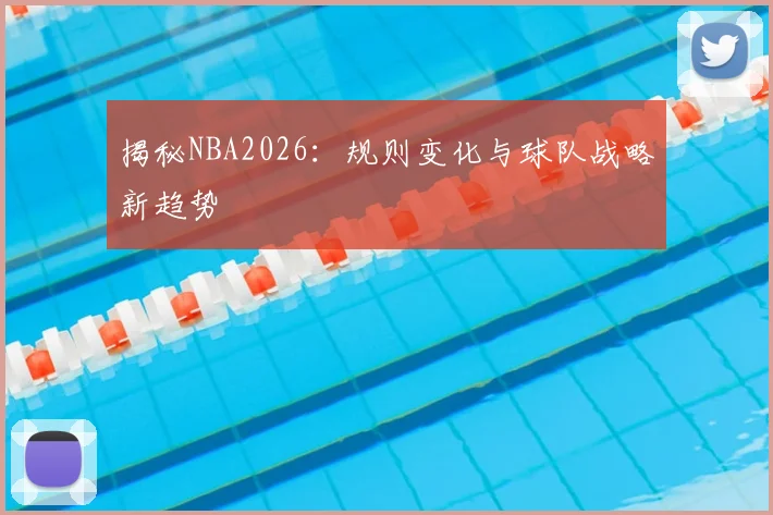揭秘NBA2026:规则变化与球队战略新趋势